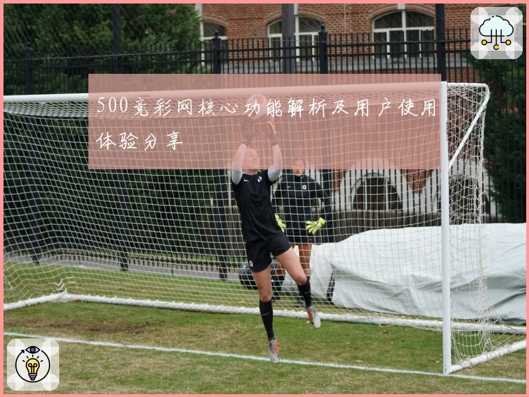 500竞彩网核心功能解析及用户使用体验分享