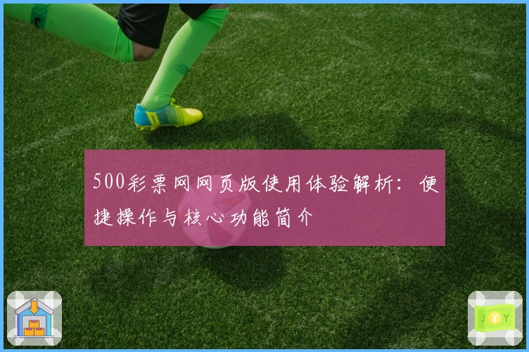 500彩票网网页版使用体验解析：便捷操作与核心功能简介