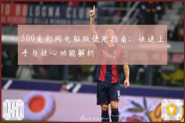 500竞彩网电脑版使用指南：快速上手与核心功能解析