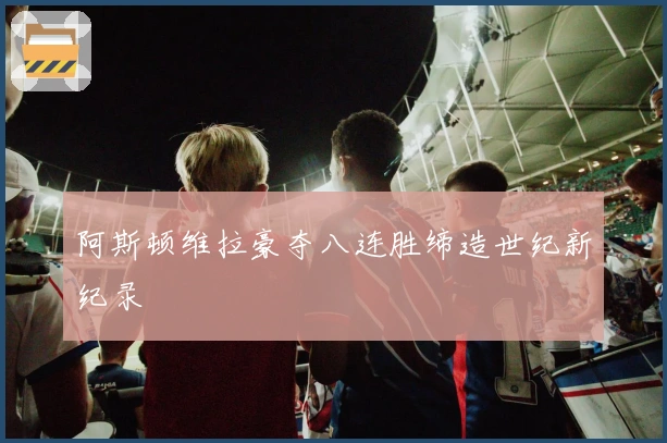 阿斯顿维拉豪夺八连胜缔造世纪新纪录